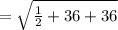 = \sqrt{\frac{1}{2}+36+36 }