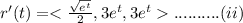 r'(t) = < \frac{\sqrt{e^t} }{2} , 3e^t,3e^t     ..........(ii)