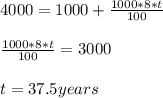 4000=1000+\frac{1000*8*t}{100} \\\\\frac{1000*8*t}{100}=3000\\\\t=37.5years