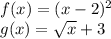 f(x)=(x-2)^2\\g(x)=\sqrt{x} +3