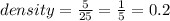density =  \frac{5}{25}  =  \frac{1}{5}  = 0.2 \\