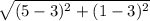 \sqrt{(5-3)^2 +(1-3)^2}