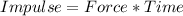 Impulse =  Force * Time