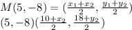 M(5,-8)=(\frac{x_{1} + x_{2} }{2} ,\frac{y_{1} + y_{2} }{2})\\(5,-8)(\frac{10 + x_{2} }{2} ,\frac{18 + y_{2} }{2})