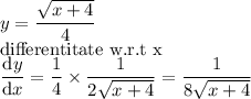 y=\dfrac{\sqrt{x+4}}{4}\\\text{differentitate w.r.t x}\\\dfrac{\mathrm{d} y}{\mathrm{d} x}=\dfrac{1}{4}\times \dfrac{1}{2\sqrt{x+4}}=\dfrac{1}{8\sqrt{x+4}}