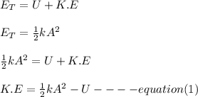 E_T = U +K.E\\\\E_T = \frac{1}{2} kA^2\\\\ \frac{1}{2} kA^2 = U +K.E\\\\K.E = \frac{1}{2} kA^2 - U ----equation(1)