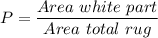 P=\dfrac{Area\of\ white\ part}{Area\of\ total\ rug}