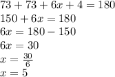 73+73+6x+4=180\\150+6x=180\\6x=180-150\\6x=30\\x=\frac{30}{6}\\x=5