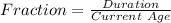 Fraction = \frac{Duration}{Current\ Age}