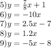 5)y =  \frac{7}{8}x + 1 \\ 6)y =   - 10x \\ 7)y = 2.5x - 7 \\ 8)y = 1.2x \\ 9)y =  - 5x - 8