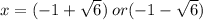 x = (-1+\sqrt{6} ) \: or (-1 - \sqrt{6} )