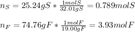 n_S=25.24gS*\frac{1molS}{32.01gS}=0.789molS\\\\n_F=74.76gF*\frac{1molF}{19.00gF}=3.93molF