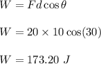 W=Fd\cos\theta\\\\W=20\times 10\cos(30)\\\\W=173.20\ J