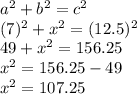 a^2+b^2=c^2\\(7)^2+x^2=(12.5)^2\\49+x^2=156.25\\x^2=156.25-49\\x^2=107.25