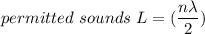 permitted  \ sounds \  L = ( \dfrac{n \lambda }{2})