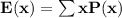 \mathbf{E(x) = \sum x P(x)}