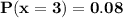 \mathbf{P(x = 3) = 0.08}