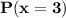 \mathbf{P(x = 3)}