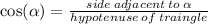 \cos( \alpha )  =  \frac{side \: adjacent \: to \:  \alpha }{hypotenuse \: of \: traingle}