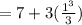 =7+3(\frac{1^{3} }{3} )