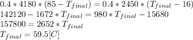 0.4*4180*(85-T_{final})=0.4*2450*(T_{final}-16)\\142120-1672*T_{final}=980*T_{final}-15680\\157800=2652*T_{final}\\T_{final}=59.5[C]
