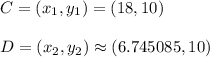 C = (x_1,y_1) = (18,10)\\\\D = (x_2,y_2) \approx (6.745085,10)\\\\