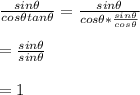 \frac{sin\theta}{cos\theta tan\theta} =\frac{sin\theta}{cos\theta *\frac{sin\theta}{cos\theta} }\\\\=\frac{sin\theta}{sin\theta}\\\\=1