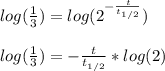 log(\frac{1}{3})=log(2^{-\frac{t}{t_{1/2}} })\\\\log(\frac{1}{3})=-\frac{t}{t_{1/2}} }*log(2)