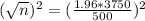 (\sqrt{n})^{2} = (\frac{1.96*3750}{500})^{2}