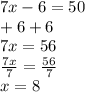 7x-6=50\\+6 +6\\7x=56\\\frac{7x}{7}  = \frac{56}{7} \\x=8