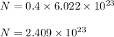 N = 0.4 \times 6.022\times 10^{23} \\\\N = 2.409 \times 10^{23}
