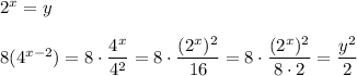 2^{x} =y\\\\8(4^{x-2} )=8 \cdot \dfrac{4^{x} }{4^{2} } =8 \cdot \dfrac{(2^{x})^{2}  }{16 } =8 \cdot \dfrac{(2^{x})^{2}  }{8 \cdot 2 } =\dfrac{y^{2} }{2}