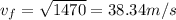 v_{f} = \sqrt{1470} = 38.34 m/s