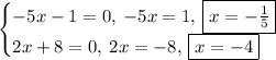 \begin{cases}-5x-1=0,\: -5x=1, \:\fbox{$x=-\frac{1}{5}$}\\2x+8=0,\:2x=-8,\:\fbox{$x=-4$}\\\end{cases}