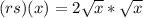 (rs)(x) = 2\sqrt{x} * \sqrt{x}