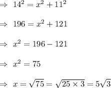 \Rightarrow\ 14^2=x^2+11^2\\\\\Rightarrow\ 196=x^2+121\\\\\Rightarrow\ x^2=196-121\\\\\Rightarrow\ x^2 = 75\\\\\Rightarrow\ x=\sqrt{75}=\sqrt{25\times3}=5\sqrt{3}