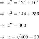 \Rightarrow\ x^2 =12^2+16^2\\\\ \Rightarrow\ x^2=144+256\\\\ \Rightarrow\ x^2=400\\\\ \Rightarrow\ x=\sqrt{400}=20