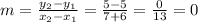m=\frac{y_2-y_1}{x_2-x_1}=\frac{5-5}{7+6}=\frac{0}{13}  =0