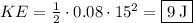 KE=\frac{1}{2}\cdot 0.08\cdot 15^2=\fbox{$9\:\mathrm{J}$}