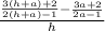 \frac{\frac{3\left(h+a\right)+2}{2\left(h+a\right)-1}-\frac{3a+2}{2a-1}}{h}