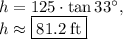 h=125\cdot \tan 33^{\circ},\\h\approx \fbox{$81.2\:\mathrm{ft}$}