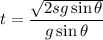 $t=\frac{\sqrt{2sg \sin \theta}}{g \sin \theta}$