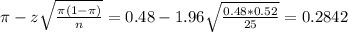\pi - z\sqrt{\frac{\pi(1-\pi)}{n}} = 0.48 - 1.96\sqrt{\frac{0.48*0.52}{25}} = 0.2842