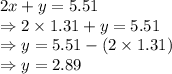 2x+y=5.51\\\Rightarrow 2\times 1.31+y=5.51\\\Rightarrow y=5.51-(2\times 1.31)\\\Rightarrow y=2.89