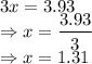 3x=3.93\\\Rightarrow x=\dfrac{3.93}{3}\\\Rightarrow x=1.31