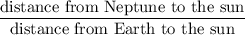 \dfrac{\text{distance from Neptune to the sun}}{\text{distance from Earth to the sun}}