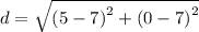 d =  \sqrt{ {(5 - 7)}^{2}  + ( {0 - 7)}^{2} }