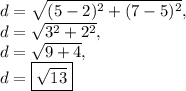 d=\sqrt{(5-2)^2+(7-5)^2},\\d=\sqrt{3^2+2^2},\\d=\sqrt{9+4},\\d=\fbox{$\sqrt{13}$}