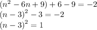( {n}^{2}  - 6n + 9) + 6 - 9 =   - 2 \\  {(n - 3)}^{2}  - 3 =  - 2 \\  {(n - 3)}^{2}  = 1