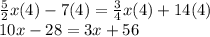 \frac{5}{2} x(4) - 7(4) =  \frac{3}{4} x(4) + 14(4) \\ 10x - 28 = 3x + 56